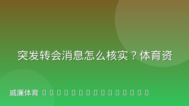 突发转会消息怎么核实?体育资讯编辑的完整核实路径